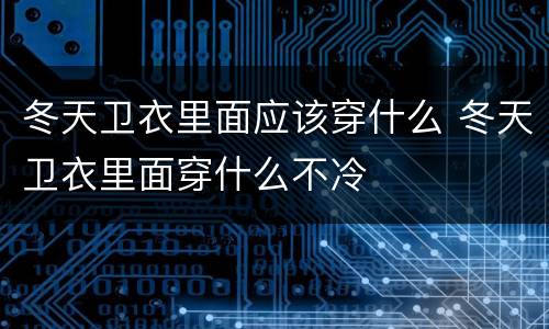 冬天卫衣里面应该穿什么 冬天卫衣里面穿什么不冷