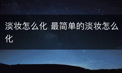 淡妆怎么化 最简单的淡妆怎么化