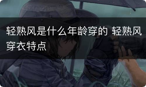 轻熟风是什么年龄穿的 轻熟风穿衣特点