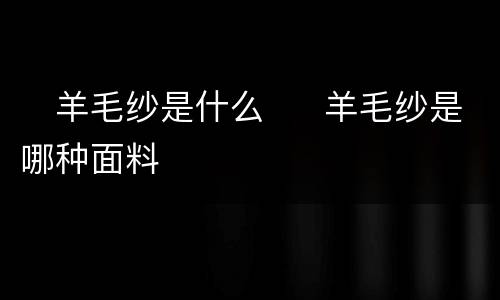 ​羊毛纱是什么  ​羊毛纱是哪种面料