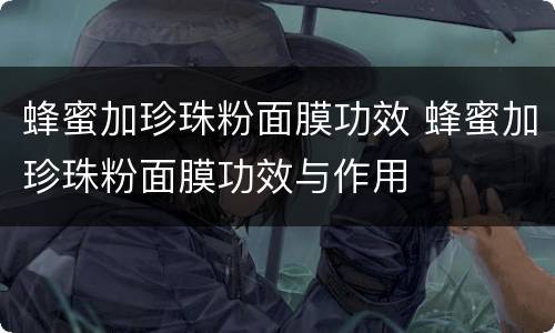 蜂蜜加珍珠粉面膜功效 蜂蜜加珍珠粉面膜功效与作用
