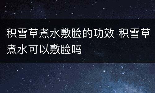 积雪草煮水敷脸的功效 积雪草煮水可以敷脸吗