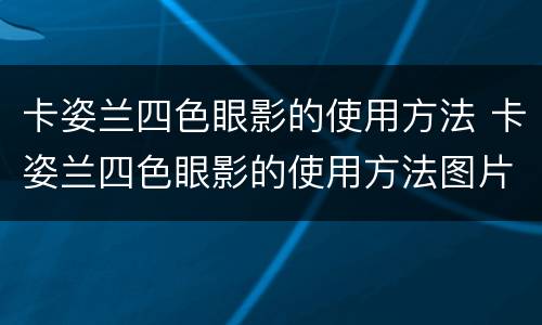 卡姿兰四色眼影的使用方法 卡姿兰四色眼影的使用方法图片