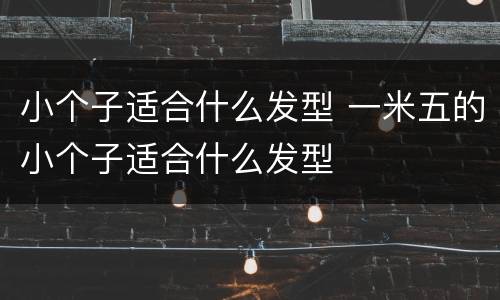 小个子适合什么发型 一米五的小个子适合什么发型