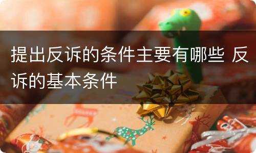 提出反诉的条件主要有哪些 反诉的基本条件