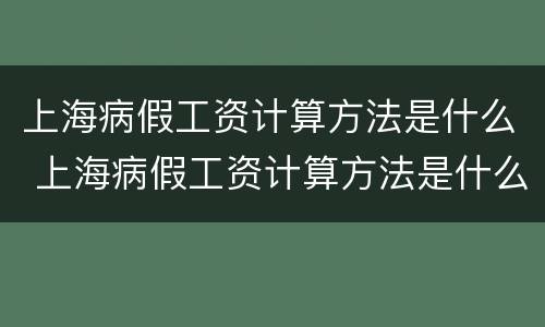 上海病假工资计算方法是什么 上海病假工资计算方法是什么啊