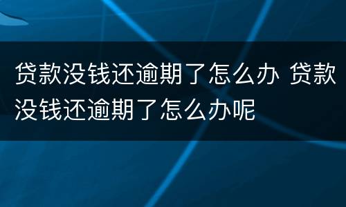 贷款没钱还逾期了怎么办 贷款没钱还逾期了怎么办呢