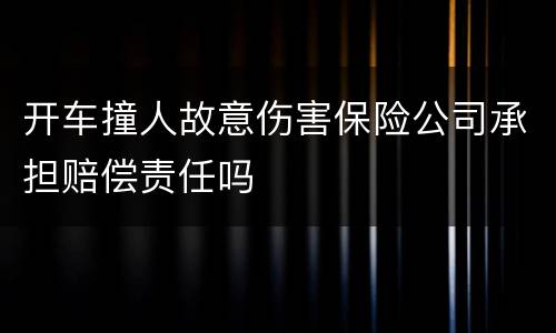 开车撞人故意伤害保险公司承担赔偿责任吗