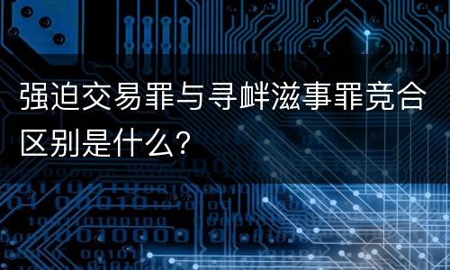 强迫交易罪与寻衅滋事罪竞合区别是什么？