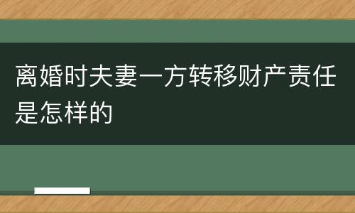 离婚时夫妻一方转移财产责任是怎样的