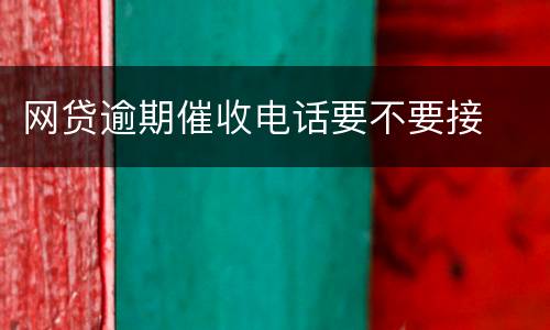 网贷逾期催收电话要不要接
