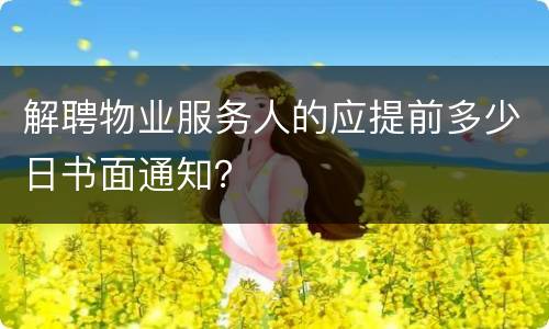 解聘物业服务人的应提前多少日书面通知？
