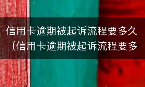 信用卡逾期被起诉流程要多久（信用卡逾期被起诉流程要多久才能开庭）