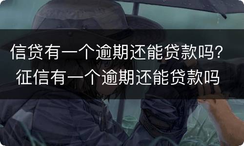 信贷有一个逾期还能贷款吗？ 征信有一个逾期还能贷款吗