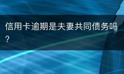 信用卡逾期是夫妻共同债务吗?