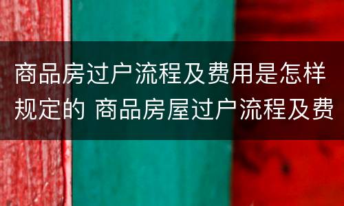 商品房过户流程及费用是怎样规定的 商品房屋过户流程及费用