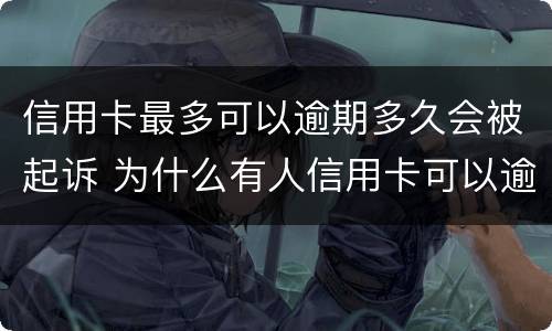 信用卡最多可以逾期多久会被起诉 为什么有人信用卡可以逾期几年不被起诉
