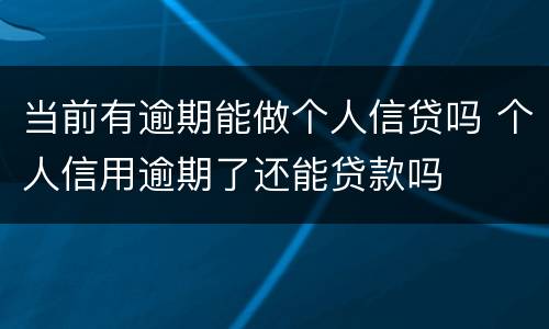 当前有逾期能做个人信贷吗 个人信用逾期了还能贷款吗