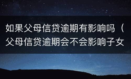 如果父母信贷逾期有影响吗（父母信贷逾期会不会影响子女）