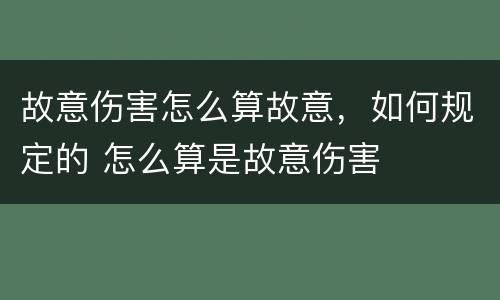 故意伤害怎么算故意，如何规定的 怎么算是故意伤害