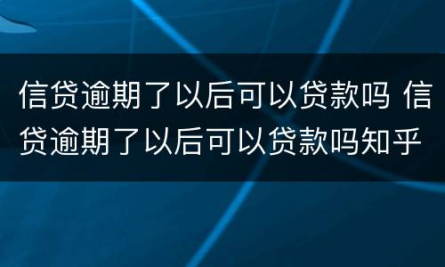 信贷逾期了以后可以贷款吗 信贷逾期了以后可以贷款吗知乎