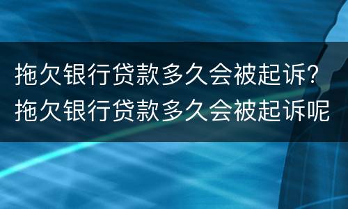 拖欠银行贷款多久会被起诉? 拖欠银行贷款多久会被起诉呢
