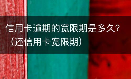 信用卡逾期的宽限期是多久？（还信用卡宽限期）