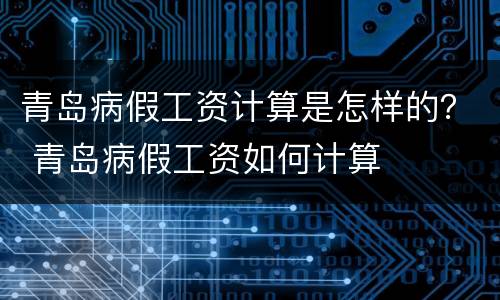 青岛病假工资计算是怎样的？ 青岛病假工资如何计算